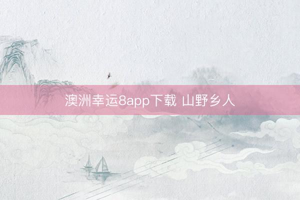 澳洲幸运8app下载 山野乡人